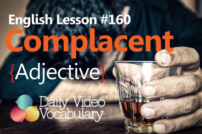 English Lesson # 160 – Complacent (Adjective) - Learn English Pronunciation & Vocabulary.