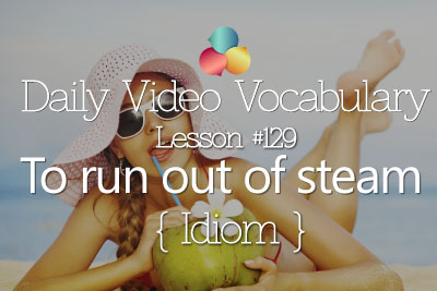 English Lesson # 129 – To run out of steam (Learn English Conversation, Vocabulary & Phrases)
