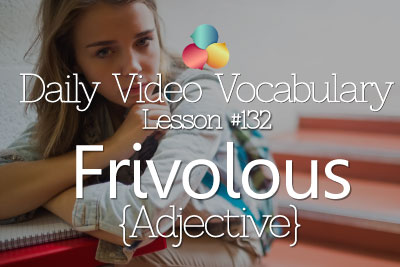 English Lesson # 132 – Frivolous – Adjective (Learn English Conversation, Vocabulary & Phrases)