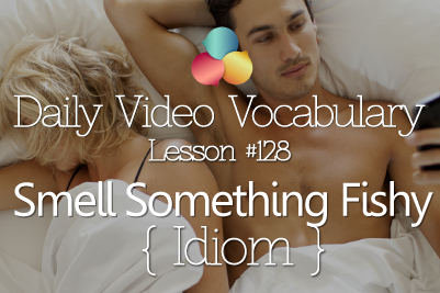 English Lesson # 133 – To Smell Something Fishy – Idiom (Learn English Vocabulary & Phrases)