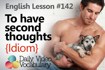 English Lesson # 142 – To have second thoughts (Idiom) - Learn English Pronunciation, Vocabulary & Phrases