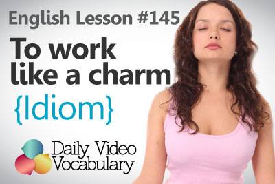 English Lesson # 142 – To To work like a charm (Idiom) - Learn English Pronunciation, Vocabulary & Phrases