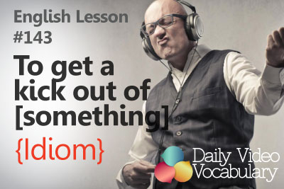 English Lesson # 149 - To get a kick out of something (Idiom) - Learn English Pronunciation, Vocabulary & Phrases