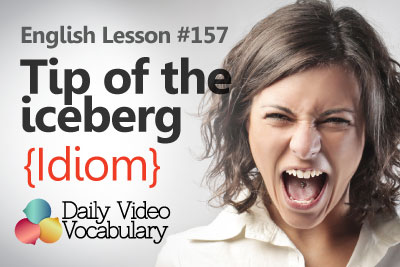 English Lesson # 157 – Tip of the iceberg (Idiom) - Learn English Pronunciation & Vocabulary.