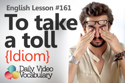 English Lesson # 161 – To take a toll on something (Idiom) - Learn English Pronunciation & Vocabulary.