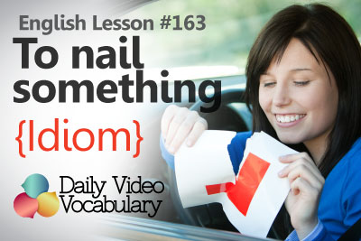 English Lesson # 163 – To nail something (Idiom) - Learn English Pronunciation & Vocabulary.