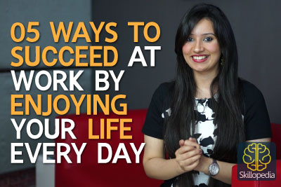 5 soft skills by skillopedia to succeed at work by enjoying your life every day