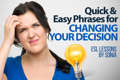 In this English lesson for beginners you would learn some useful English phrases that would come handy for changing your decision while speaking English.