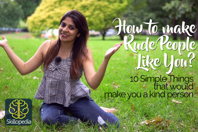 how to make rude people like you - Be a good and kind person