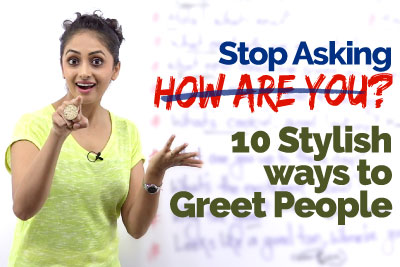 Stop asking the question - HOW ARE YOU? Learn10 Stylish Greetings in English.