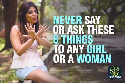 8 Things Not To Ask Or Say To Any Girl / Woman | Never Say These Things To A Girl | Life Skills by Skillopedia